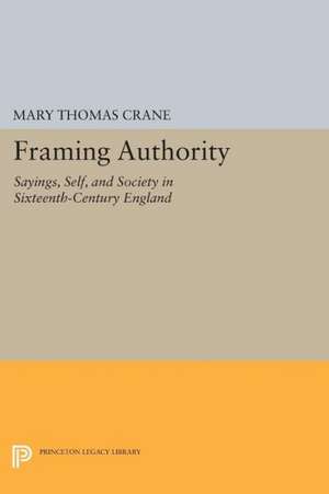 Framing Authority – Sayings, Self, and Society in Sixteenth–Century England de Mary Thomas Crane