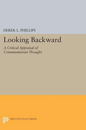 Looking Backward: A Critical Appraisal of Communitarian Thought de Derek L. Phillips