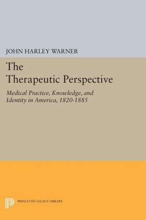 The Therapeutic Perspective – Medical Practice, Knowledge, and Identity in America, 1820–1885 de John Harley Warner