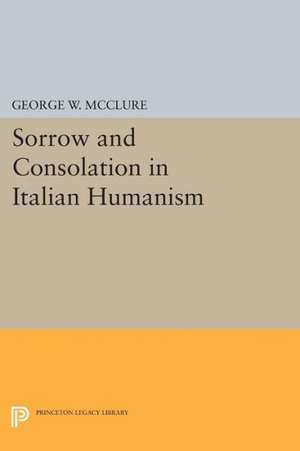 Sorrow and Consolation in Italian Humanism de George W. Mcclure