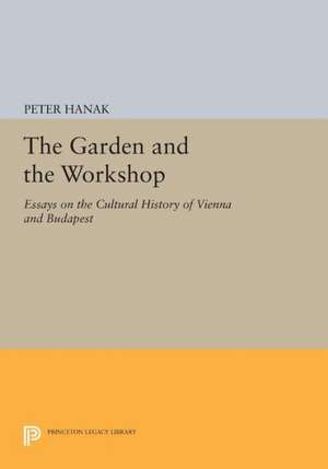 The Garden and the Workshop – Essays on the Cultural History of Vienna and Budapest de Péter Hanák