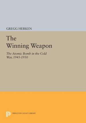 The Winning Weapon – The Atomic Bomb in the Cold War, 1945–1950 de G Herken