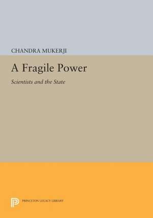 A Fragile Power – Scientists and the State de Chandra Mukerji