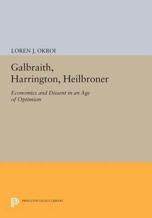 Galbraith, Harrington, Heilbroner – Economics and Dissent in an Age of Optimism de Loren J. Okroi