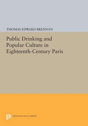 Public Drinking and Popular Culture in Eighteenth–Century Paris de Thomas Edward Brennan