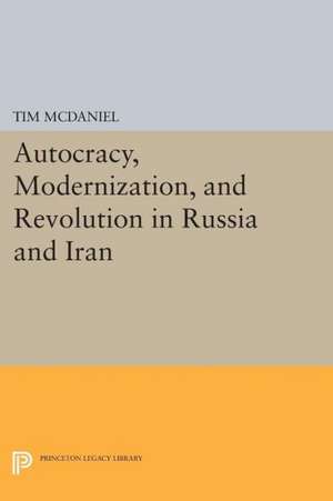 Autocracy, Modernization, and Revolution in Russia and Iran de Tim Mcdaniel