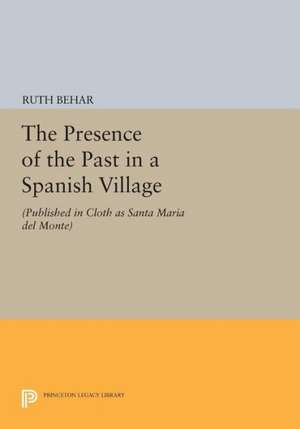 The Presence of the Past in a Spanish Village: (Published in Cloth as Santa Maria del Monte) de Ruth Behar