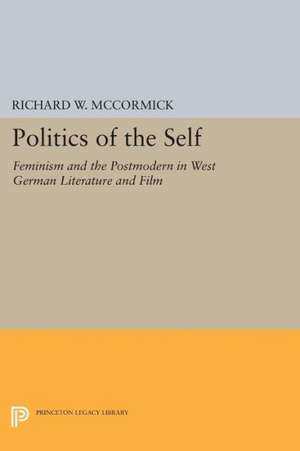 Politics of the Self – Feminism and the Postmodern in West German Literature and Film de Richard W. McCormick