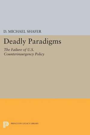 Deadly Paradigms – The Failure of U.S. Counterinsurgency Policy de D. Michael Shafer