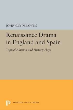 Renaissance Drama in England and Spain – Topical Allusion and History Plays de John Clyde Loftis