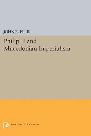 Philip II and Macedonian Imperialism de John R. Ellis