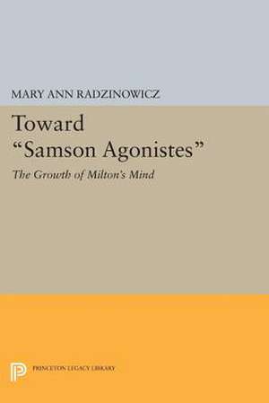 Toward Samson Agonistes – The Growth of Milton`s Mind de Mary Ann Radzinowicz