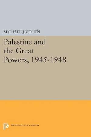 Palestine and the Great Powers, 1945–1948 de Michael J. Cohen