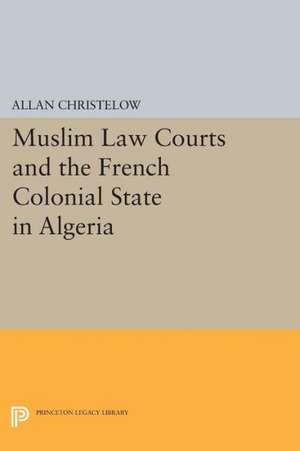 Muslim Law Courts and the French Colonial State in Algeria de A Christelow