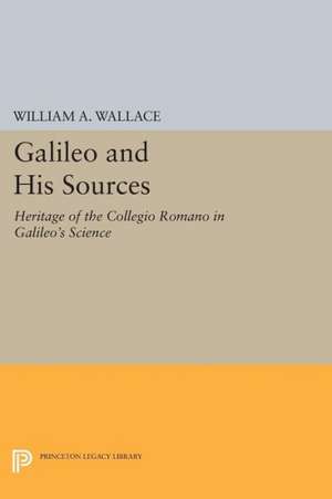 Galileo and His Sources – Heritage of the Collegio Romano in Galileo`s Science de William A. Wallace