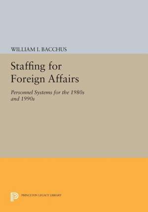 Staffing For Foreign Affairs – Personnel Systems for the 1980s and 1990s de William I. Bacchus