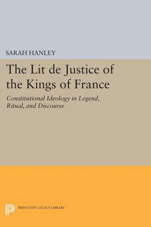 The Lit de Justice of the Kings of France – Constitutional Ideology in Legend, Ritual, and Discourse de S Hanley