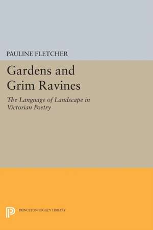 Gardens and Grim Ravines – The Language of Landscape in Victorian Poetry de Pauline Fletcher