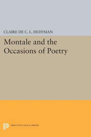 Montale and the Occasions of Poetry de Claire De C.l. Huffman