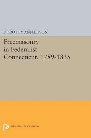 Freemasonry in Federalist Connecticut, 1789–1835 de Dorothy Ann Lipson