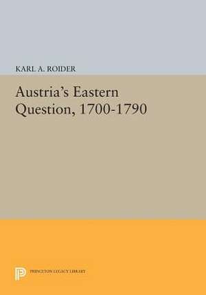 Austria`s Eastern Question, 1700–1790 de Karl A. Roider