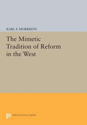 The Mimetic Tradition of Reform in the West de Karl F. Morrison