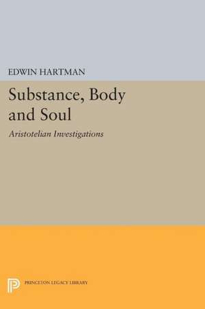 Substance, Body and Soul – Aristotelian Investigations de Edwin Hartman