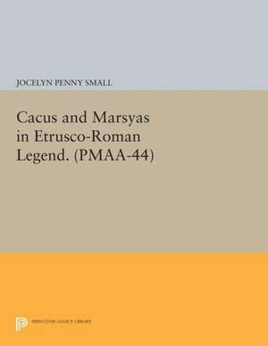 Cacus and Marsyas in Etrusco–Roman Legend. (PMAA–44), Volume 44 de Jocelyn Penny Small