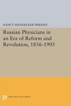 Russian Physicians in an Era of Reform and Revolution, 1856–1905 de Nancy Mandelker Frieden