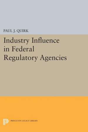 Industry Influence in Federal Regulatory Agencies de Paul J. Quirk