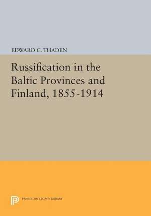 Russification in the Baltic Provinces and Finland, 1855–1914 de Edward C. Thaden