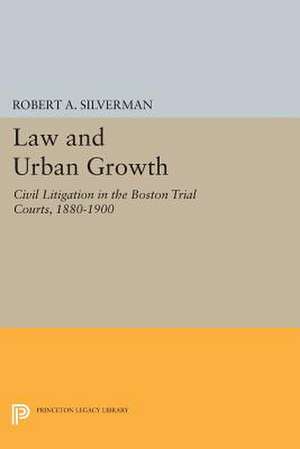 Law and Urban Growth – Civil Litigation in the Boston Trial Courts, 1880–1900 de Robert A. Silverman