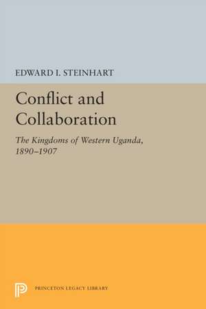 Conflict and Collaboration – The Kingdoms of Western Uganda, 1890–1907 de Edward I. Steinhart