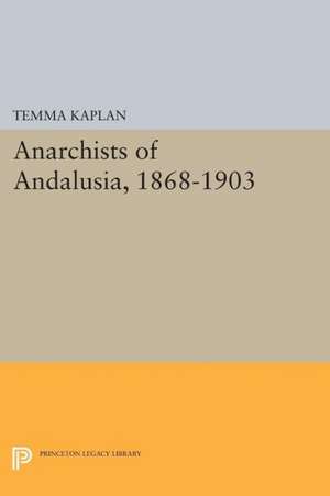 Anarchists of Andalusia, 1868–1903 de Temma Kaplan