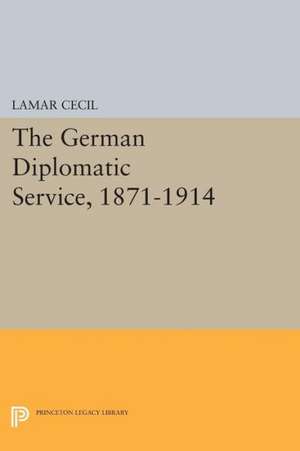 The German Diplomatic Service, 1871–1914 de Lamar Cecil