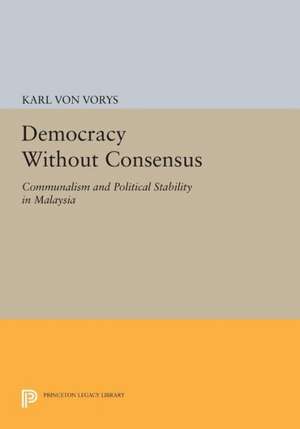 Democracy Without Consensus – Communalism and Political Stability in Malaysia de Karl Von Vorys