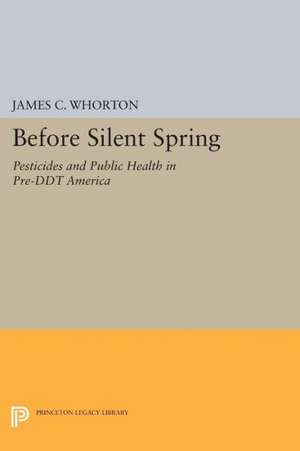 Before Silent Spring – Pesticides and Public Health in Pre–DDT America de James C. Whorton