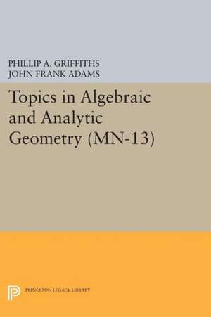 Topics in Algebraic and Analytic Geometry. (MN–1 – Notes From a Course of Phillip Griffiths de Phillip A. Griffiths