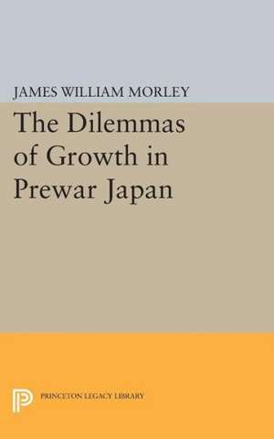 The Dilemmas of Growth in Prewar Japan de James William Morley