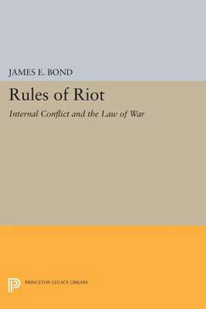 Rules of Riot – Internal Conflict and the Law of War de James E. Bond