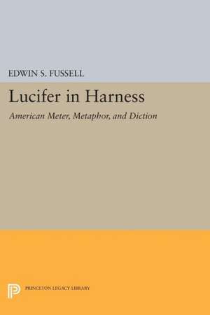 Lucifer in Harness – American Meter, Metaphor, and Diction de Edwin S. Fussell