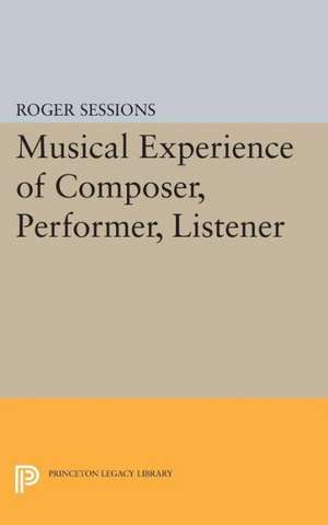 Musical Experience of Composer, Performer, Listener de Roger Sessions