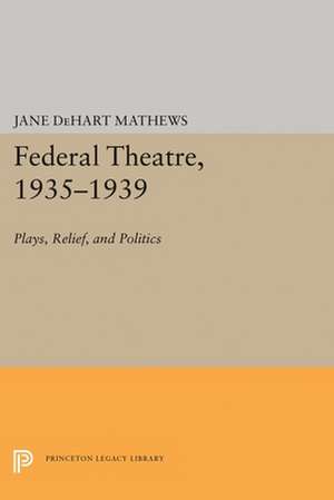 Federal Theatre, 1935–1939 – Plays, Relief, and Politics de Jane Dehart Mathews