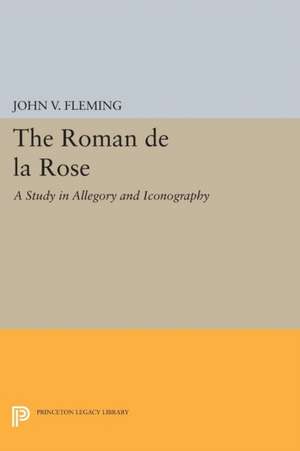 Roman de la Rose – A Study in Allegory and Iconography de John V. Fleming