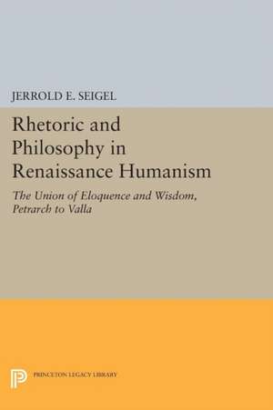 Rhetoric and Philosophy in Renaissance Humanism de Jerrold E. Seigel