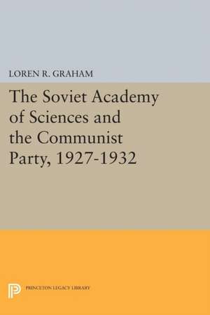 The Soviet Academy of Sciences and the Communist Party, 1927–1932 de Loren R. Graham