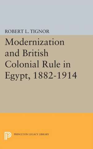 Modernization and British Colonial Rule in Egypt, 1882–1914 de Robert L. Tignor