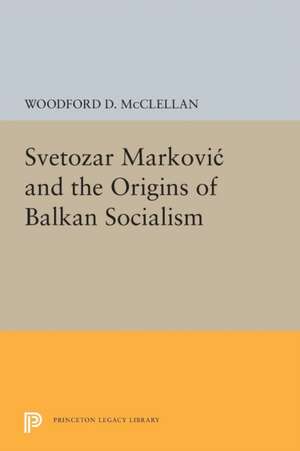 Svetozar Markovic and the Origins of Balkan Socialism de Woodford Mcclellan