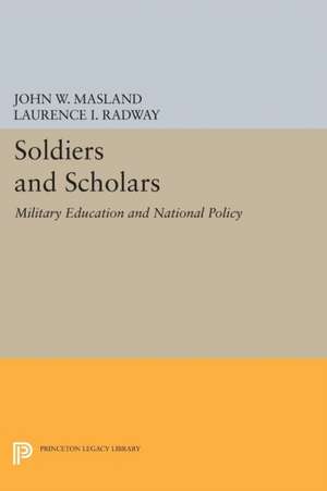 Soldiers and Scholars – Military Education and National Policy de John Wesley Masland