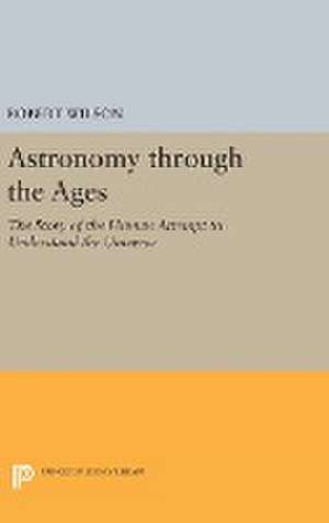 Astronomy through the Ages – The Story of the Human Attempt to Understand the Universe de Robert Wilson